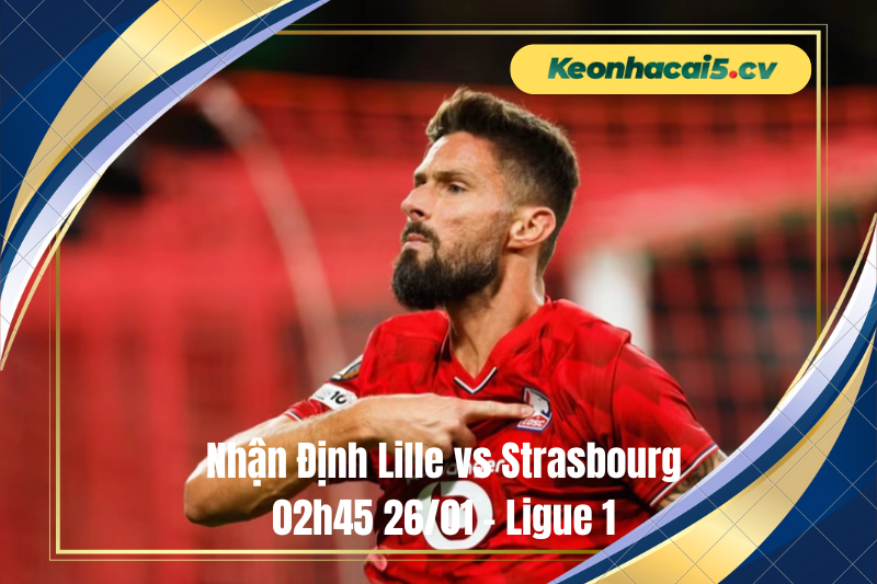 Đội hình dự kiến trước trận Lille vs Strasbourg Đội hình dự kiến trước trận Lille vs Strasbourg