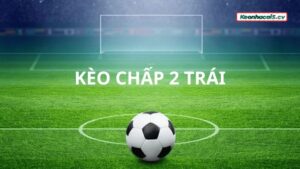 Keo chap 2 trai 2 0 la gi KQBD.club