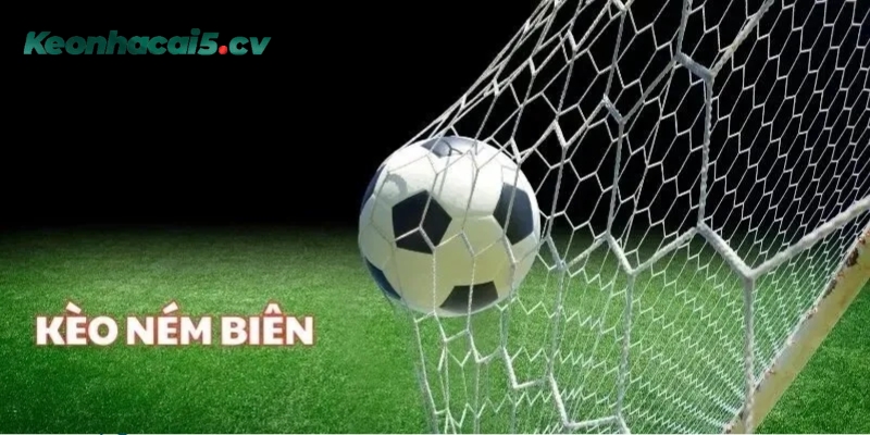 Tìm hiểu kèo ném biên là gì? Tìm hiểu kèo ném biên là gì?